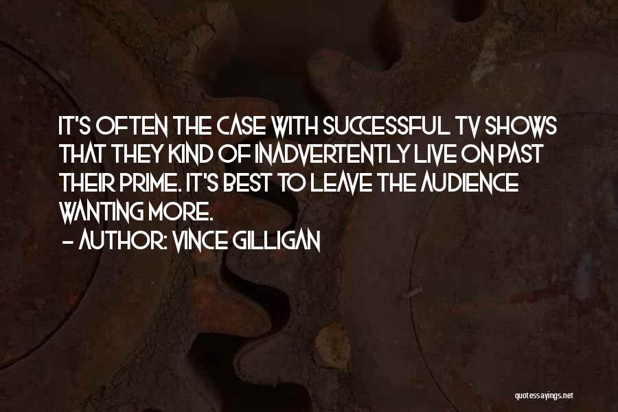 Vince Gilligan Quotes: It's Often The Case With Successful Tv Shows That They Kind Of Inadvertently Live On Past Their Prime. It's Best