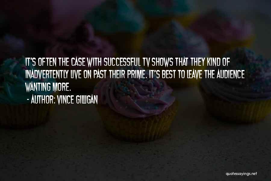 Vince Gilligan Quotes: It's Often The Case With Successful Tv Shows That They Kind Of Inadvertently Live On Past Their Prime. It's Best