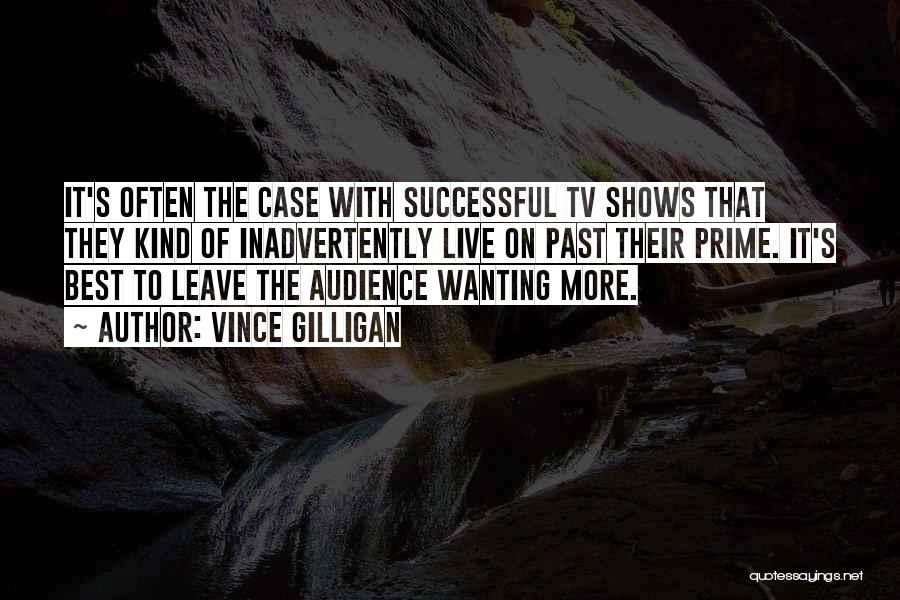 Vince Gilligan Quotes: It's Often The Case With Successful Tv Shows That They Kind Of Inadvertently Live On Past Their Prime. It's Best