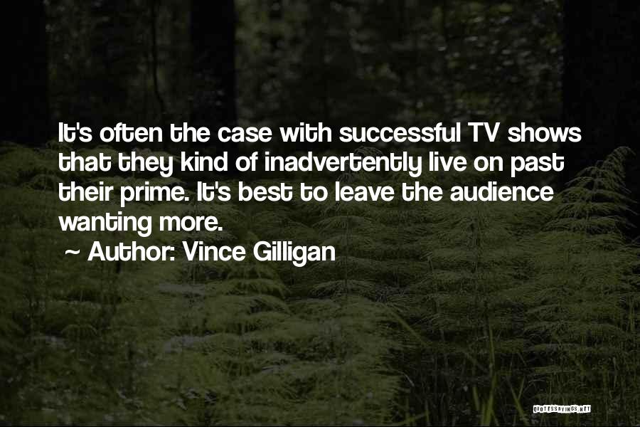 Vince Gilligan Quotes: It's Often The Case With Successful Tv Shows That They Kind Of Inadvertently Live On Past Their Prime. It's Best