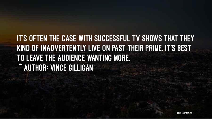 Vince Gilligan Quotes: It's Often The Case With Successful Tv Shows That They Kind Of Inadvertently Live On Past Their Prime. It's Best