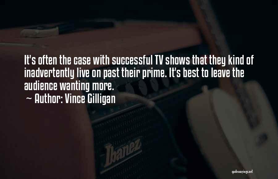 Vince Gilligan Quotes: It's Often The Case With Successful Tv Shows That They Kind Of Inadvertently Live On Past Their Prime. It's Best