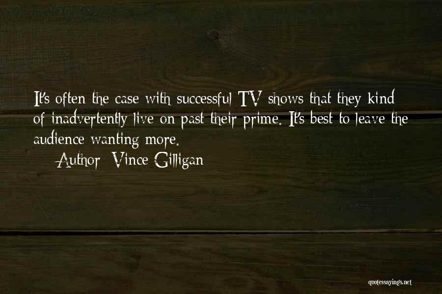 Vince Gilligan Quotes: It's Often The Case With Successful Tv Shows That They Kind Of Inadvertently Live On Past Their Prime. It's Best