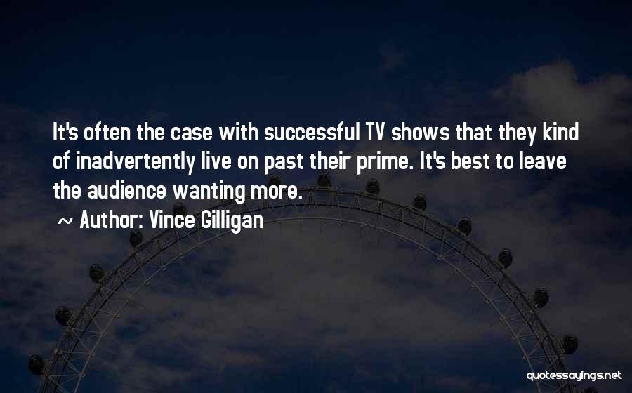 Vince Gilligan Quotes: It's Often The Case With Successful Tv Shows That They Kind Of Inadvertently Live On Past Their Prime. It's Best