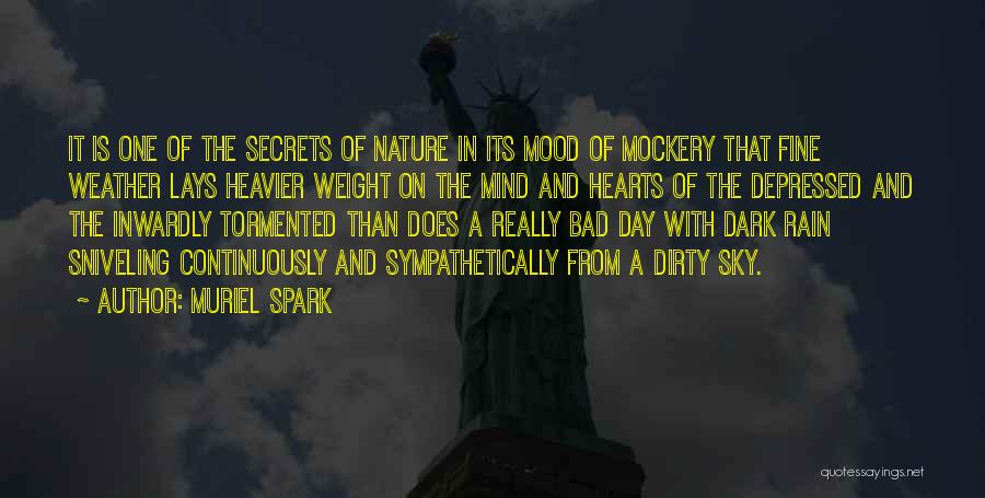 Muriel Spark Quotes: It Is One Of The Secrets Of Nature In Its Mood Of Mockery That Fine Weather Lays Heavier Weight On