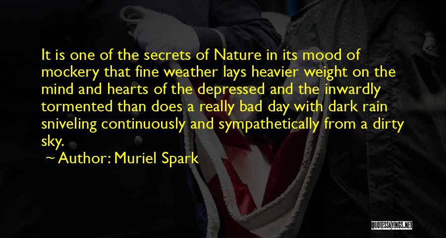 Muriel Spark Quotes: It Is One Of The Secrets Of Nature In Its Mood Of Mockery That Fine Weather Lays Heavier Weight On