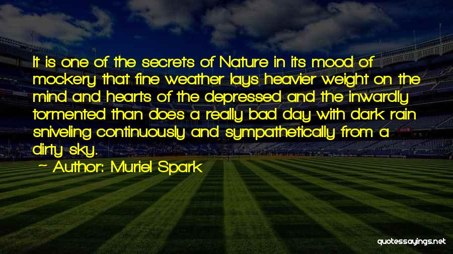 Muriel Spark Quotes: It Is One Of The Secrets Of Nature In Its Mood Of Mockery That Fine Weather Lays Heavier Weight On