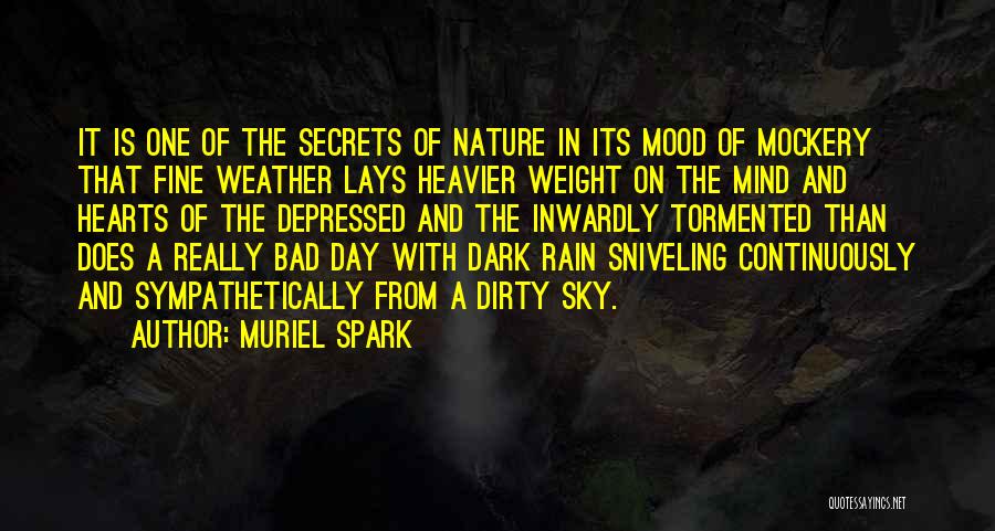 Muriel Spark Quotes: It Is One Of The Secrets Of Nature In Its Mood Of Mockery That Fine Weather Lays Heavier Weight On