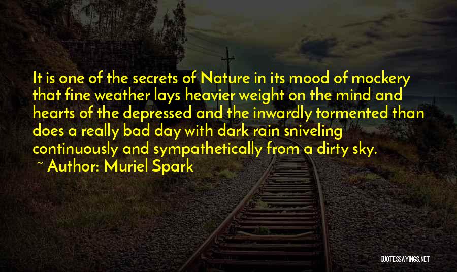 Muriel Spark Quotes: It Is One Of The Secrets Of Nature In Its Mood Of Mockery That Fine Weather Lays Heavier Weight On