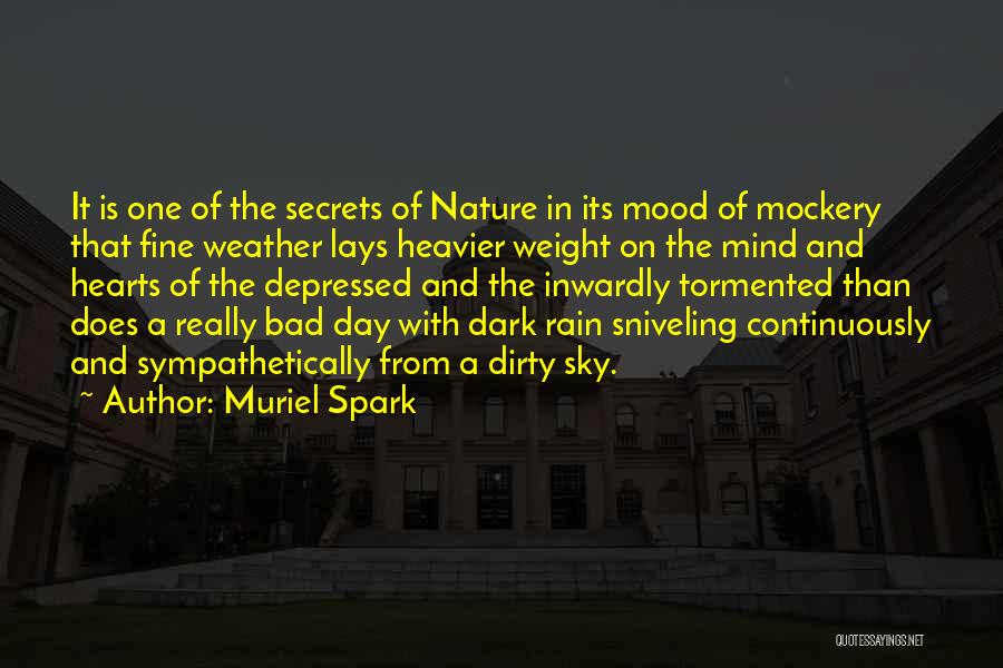 Muriel Spark Quotes: It Is One Of The Secrets Of Nature In Its Mood Of Mockery That Fine Weather Lays Heavier Weight On