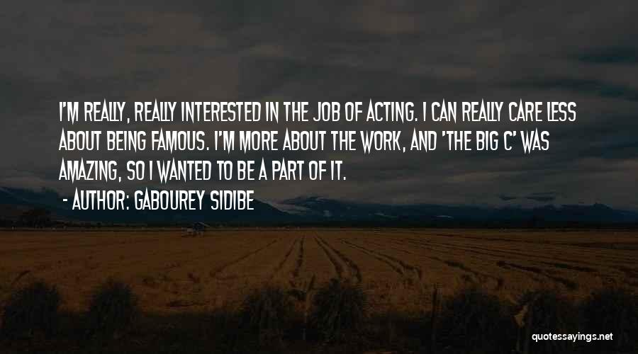 Gabourey Sidibe Quotes: I'm Really, Really Interested In The Job Of Acting. I Can Really Care Less About Being Famous. I'm More About
