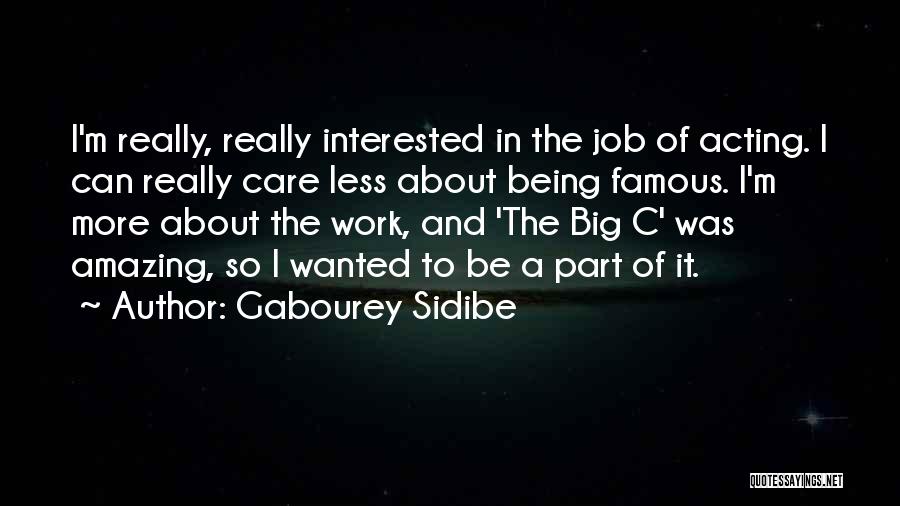 Gabourey Sidibe Quotes: I'm Really, Really Interested In The Job Of Acting. I Can Really Care Less About Being Famous. I'm More About