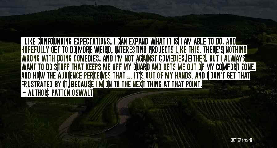 Patton Oswalt Quotes: I Like Confounding Expectations. I Can Expand What It Is I Am Able To Do, And Hopefully Get To Do