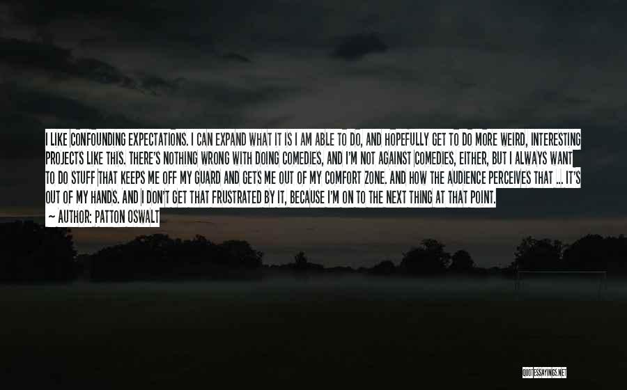 Patton Oswalt Quotes: I Like Confounding Expectations. I Can Expand What It Is I Am Able To Do, And Hopefully Get To Do