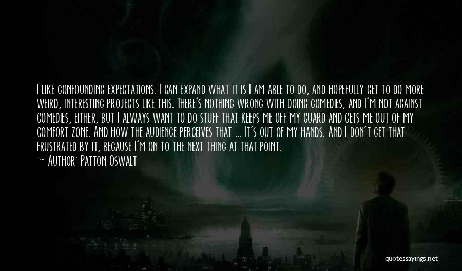 Patton Oswalt Quotes: I Like Confounding Expectations. I Can Expand What It Is I Am Able To Do, And Hopefully Get To Do