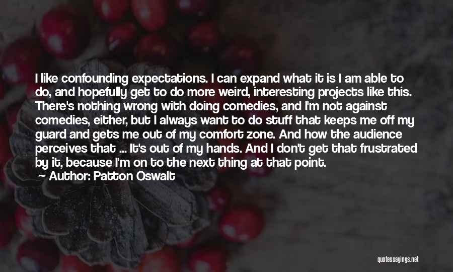 Patton Oswalt Quotes: I Like Confounding Expectations. I Can Expand What It Is I Am Able To Do, And Hopefully Get To Do