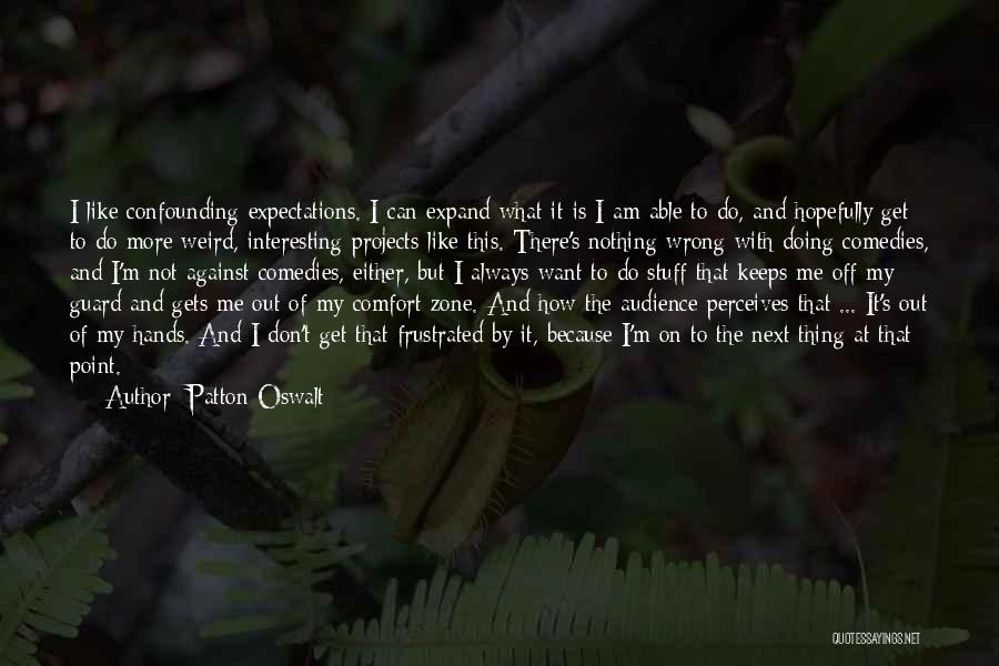 Patton Oswalt Quotes: I Like Confounding Expectations. I Can Expand What It Is I Am Able To Do, And Hopefully Get To Do