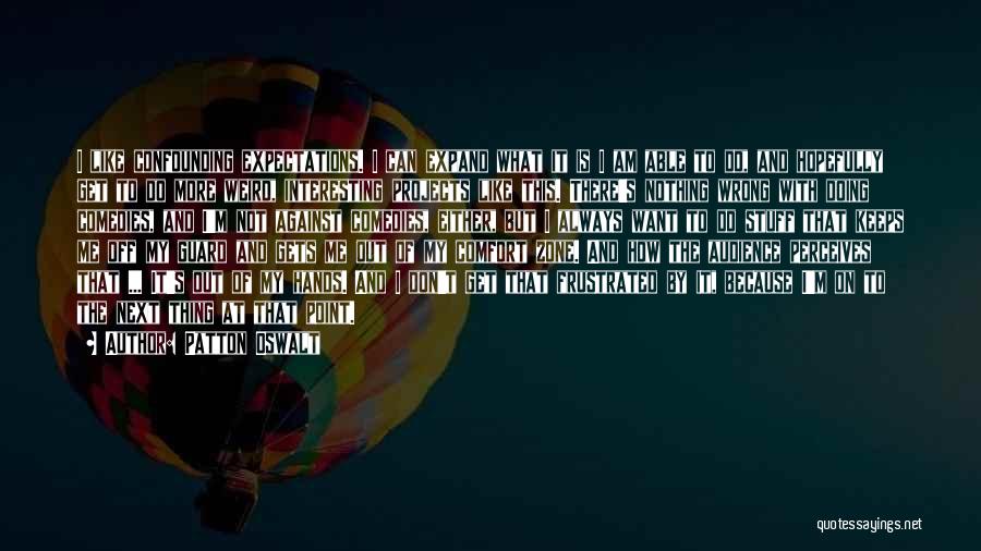 Patton Oswalt Quotes: I Like Confounding Expectations. I Can Expand What It Is I Am Able To Do, And Hopefully Get To Do