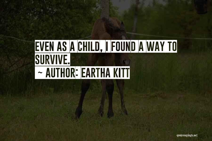 Eartha Kitt Quotes: Even As A Child, I Found A Way To Survive.