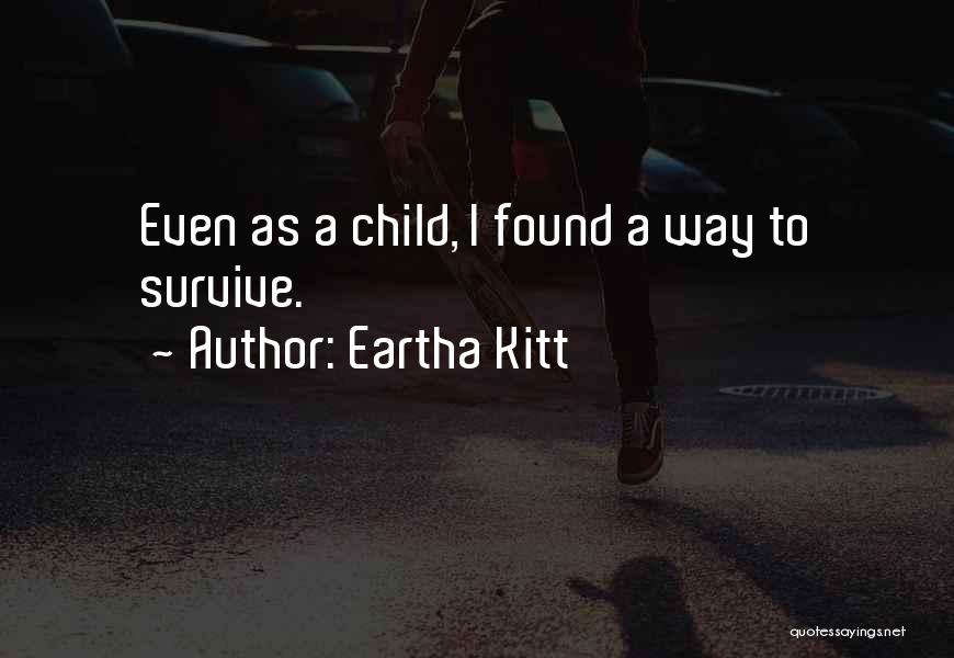 Eartha Kitt Quotes: Even As A Child, I Found A Way To Survive.