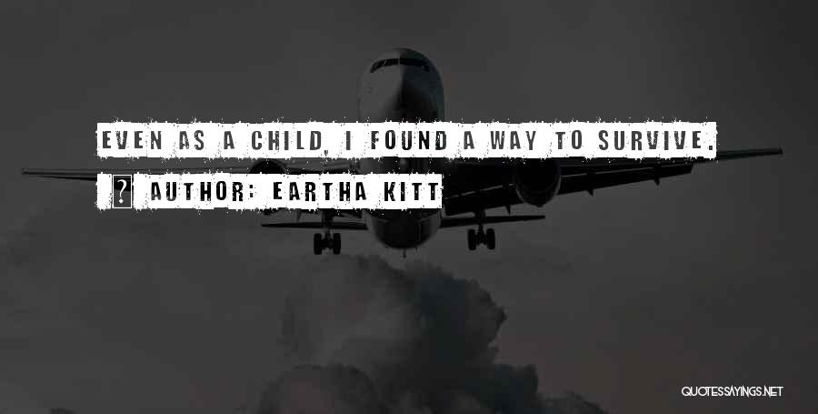 Eartha Kitt Quotes: Even As A Child, I Found A Way To Survive.