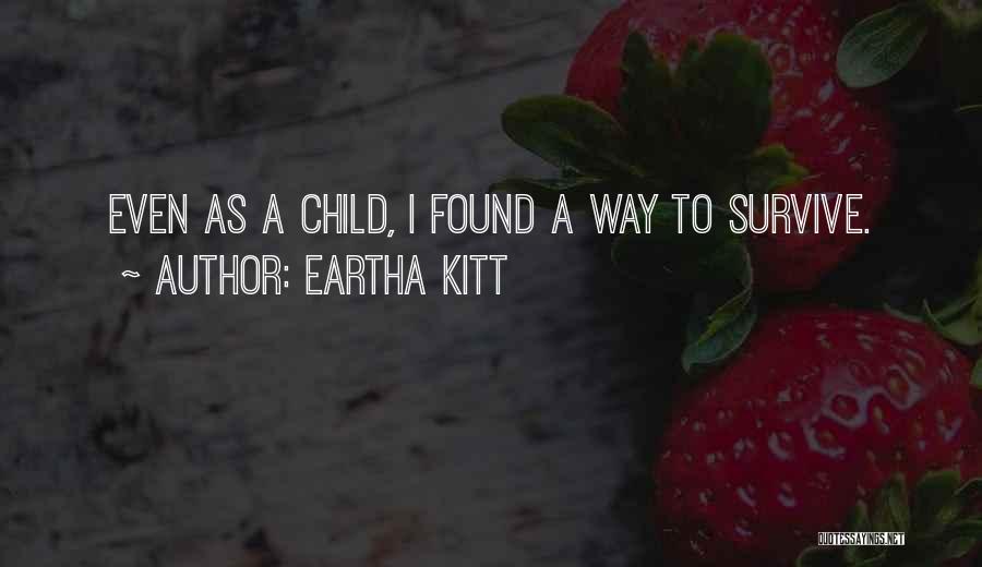 Eartha Kitt Quotes: Even As A Child, I Found A Way To Survive.