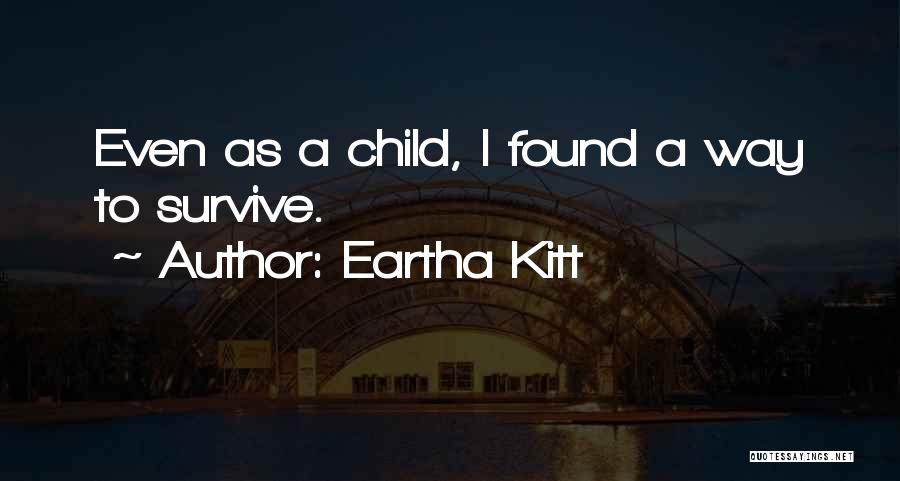 Eartha Kitt Quotes: Even As A Child, I Found A Way To Survive.