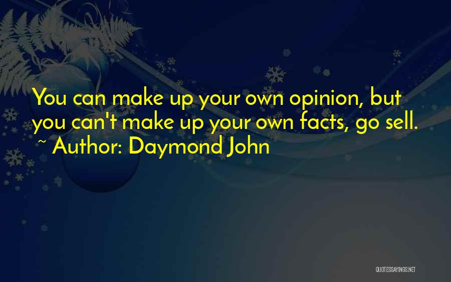 Daymond John Quotes: You Can Make Up Your Own Opinion, But You Can't Make Up Your Own Facts, Go Sell.