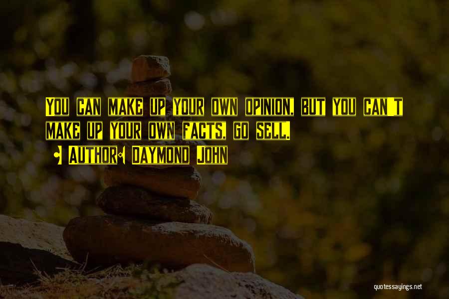 Daymond John Quotes: You Can Make Up Your Own Opinion, But You Can't Make Up Your Own Facts, Go Sell.