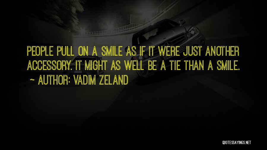 Vadim Zeland Quotes: People Pull On A Smile As If It Were Just Another Accessory. It Might As Well Be A Tie Than