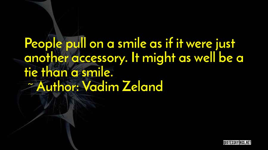 Vadim Zeland Quotes: People Pull On A Smile As If It Were Just Another Accessory. It Might As Well Be A Tie Than