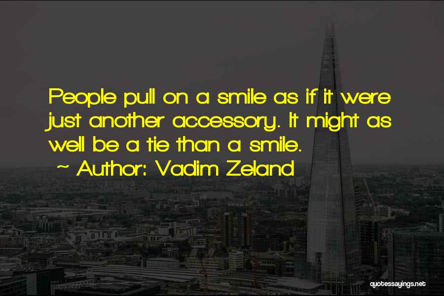 Vadim Zeland Quotes: People Pull On A Smile As If It Were Just Another Accessory. It Might As Well Be A Tie Than