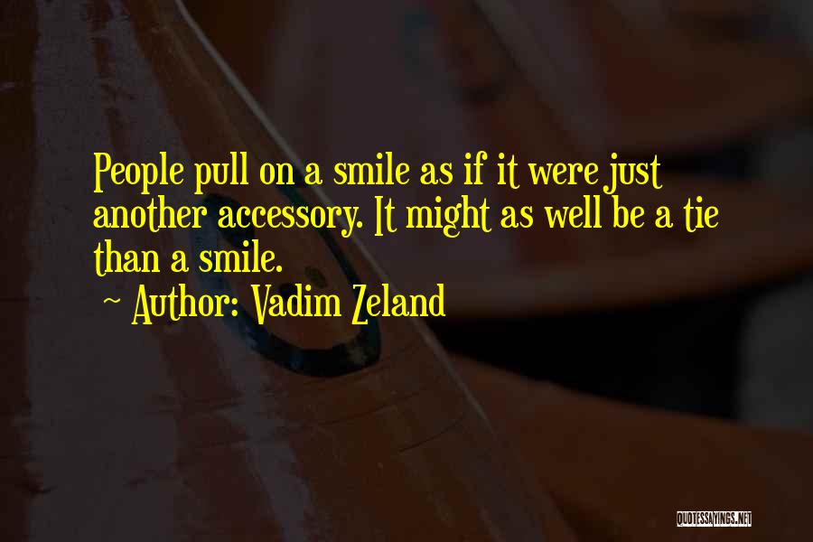 Vadim Zeland Quotes: People Pull On A Smile As If It Were Just Another Accessory. It Might As Well Be A Tie Than