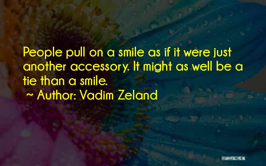 Vadim Zeland Quotes: People Pull On A Smile As If It Were Just Another Accessory. It Might As Well Be A Tie Than