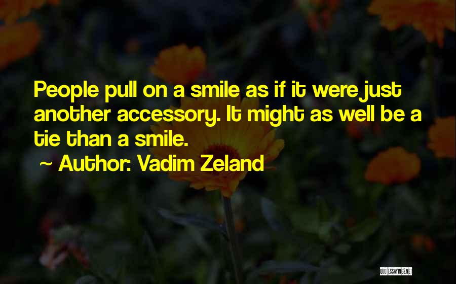 Vadim Zeland Quotes: People Pull On A Smile As If It Were Just Another Accessory. It Might As Well Be A Tie Than