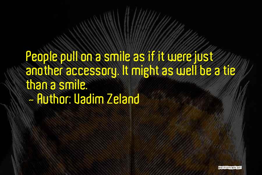 Vadim Zeland Quotes: People Pull On A Smile As If It Were Just Another Accessory. It Might As Well Be A Tie Than