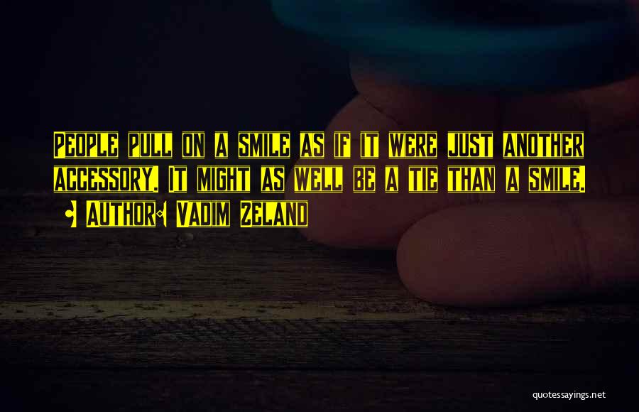 Vadim Zeland Quotes: People Pull On A Smile As If It Were Just Another Accessory. It Might As Well Be A Tie Than
