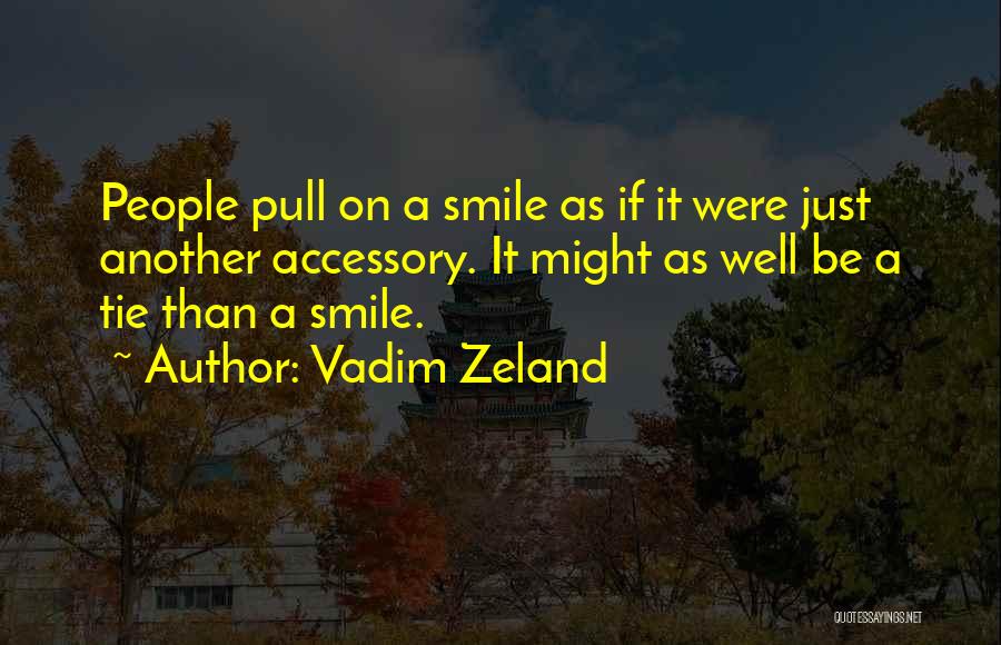 Vadim Zeland Quotes: People Pull On A Smile As If It Were Just Another Accessory. It Might As Well Be A Tie Than