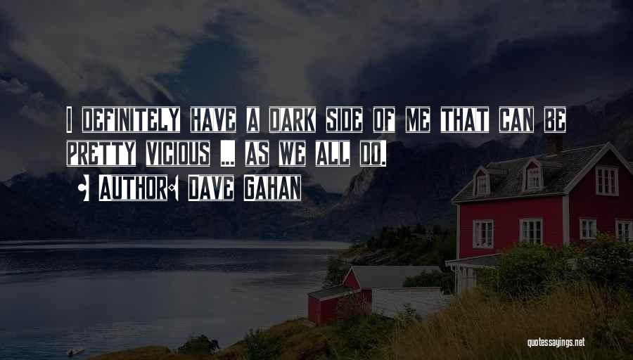 Dave Gahan Quotes: I Definitely Have A Dark Side Of Me That Can Be Pretty Vicious ... As We All Do.