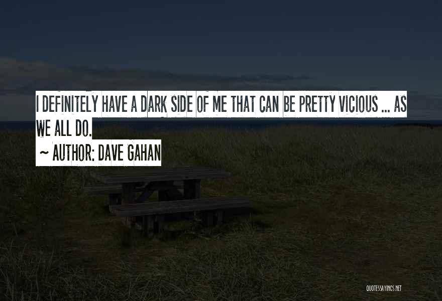 Dave Gahan Quotes: I Definitely Have A Dark Side Of Me That Can Be Pretty Vicious ... As We All Do.