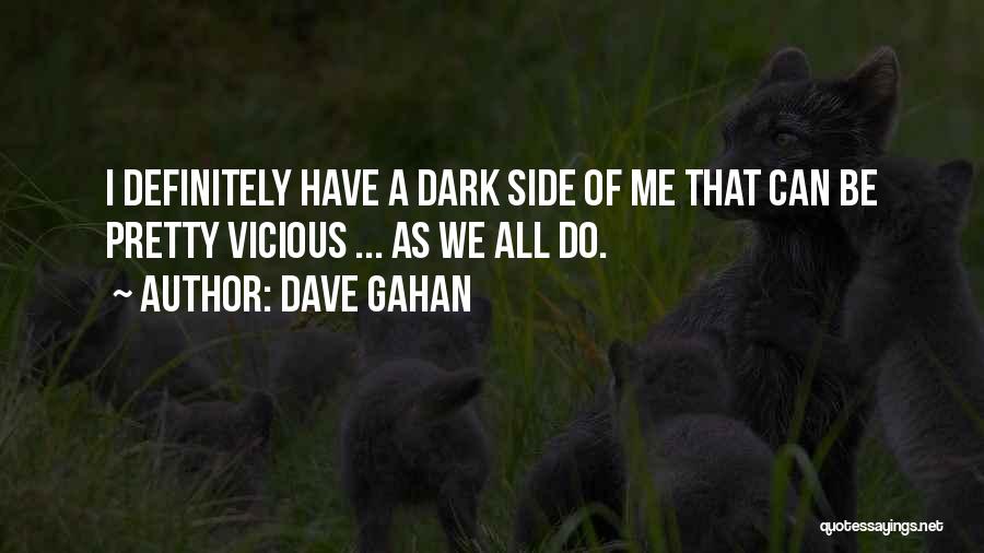 Dave Gahan Quotes: I Definitely Have A Dark Side Of Me That Can Be Pretty Vicious ... As We All Do.