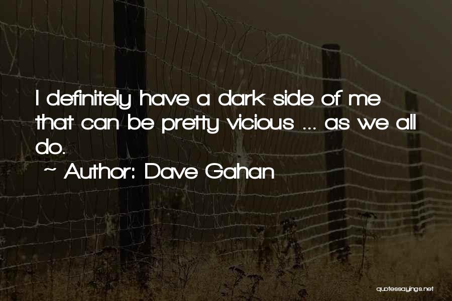 Dave Gahan Quotes: I Definitely Have A Dark Side Of Me That Can Be Pretty Vicious ... As We All Do.