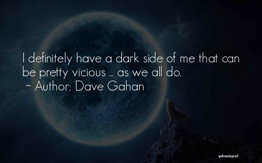 Dave Gahan Quotes: I Definitely Have A Dark Side Of Me That Can Be Pretty Vicious ... As We All Do.