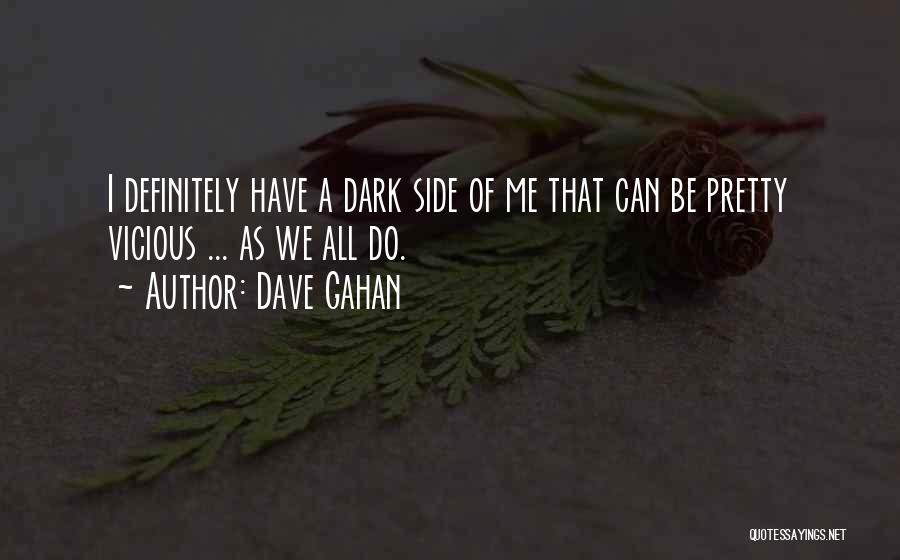 Dave Gahan Quotes: I Definitely Have A Dark Side Of Me That Can Be Pretty Vicious ... As We All Do.