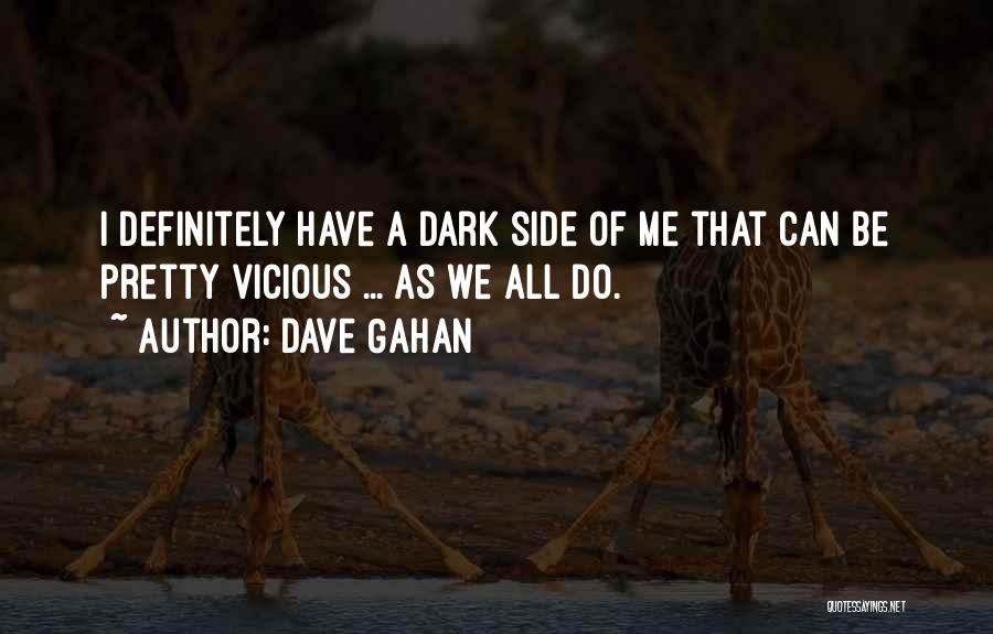 Dave Gahan Quotes: I Definitely Have A Dark Side Of Me That Can Be Pretty Vicious ... As We All Do.