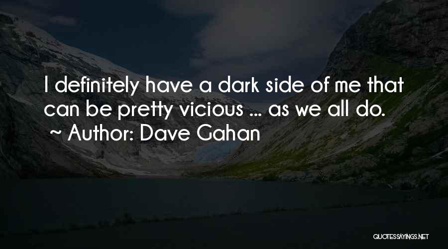 Dave Gahan Quotes: I Definitely Have A Dark Side Of Me That Can Be Pretty Vicious ... As We All Do.