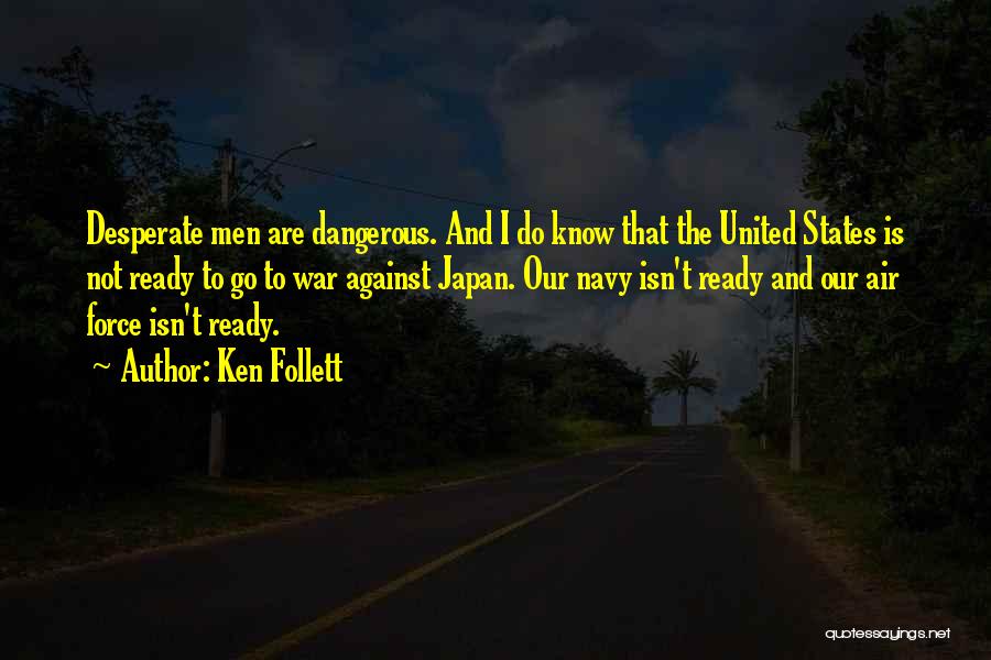 Ken Follett Quotes: Desperate Men Are Dangerous. And I Do Know That The United States Is Not Ready To Go To War Against