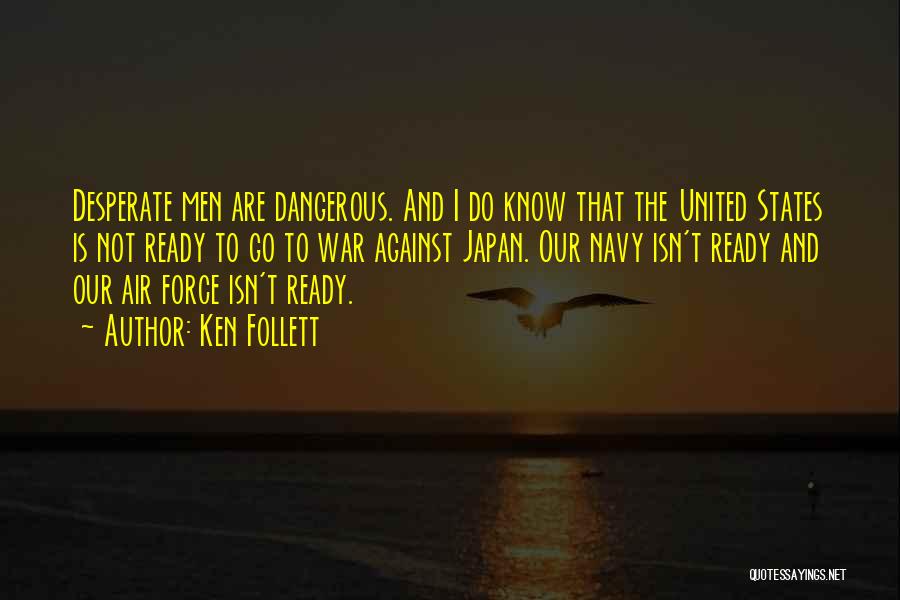 Ken Follett Quotes: Desperate Men Are Dangerous. And I Do Know That The United States Is Not Ready To Go To War Against