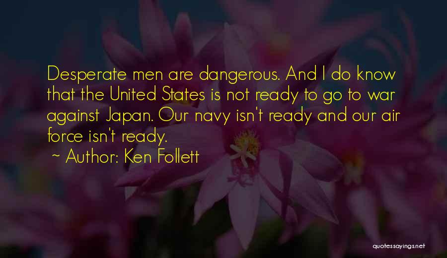 Ken Follett Quotes: Desperate Men Are Dangerous. And I Do Know That The United States Is Not Ready To Go To War Against