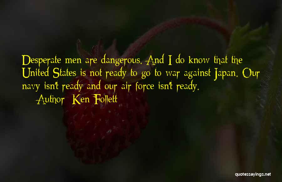 Ken Follett Quotes: Desperate Men Are Dangerous. And I Do Know That The United States Is Not Ready To Go To War Against